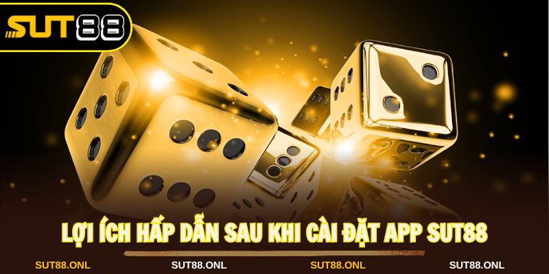 Tải app Sut88 hội viên nhận được lợi ích vượt trội
