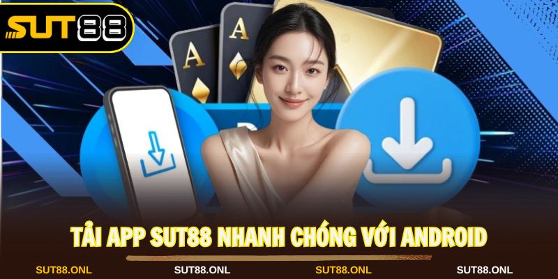 Tải app Sut88 qua Android với các thao tác dễ dàng