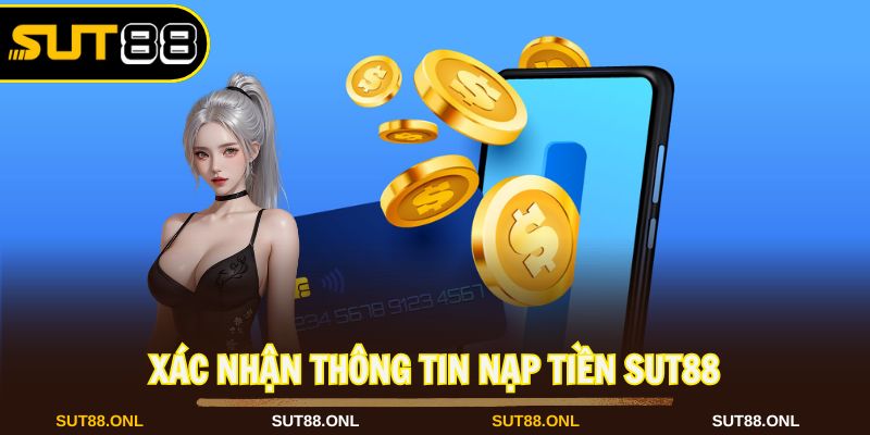 Xác nhận thông tin kỹ lưỡng trước khi nạp tiền Sut88