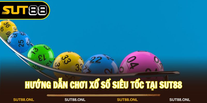 Cần nắm cách chơi xổ số siêu tốc tại nhà cái Sut88